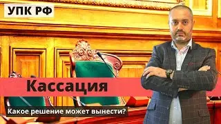 Какое решение может вынести кассационный суд по уголовному делу? Консультация по уголовным делам.