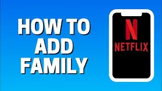 How To Add Family Member On Netflix App