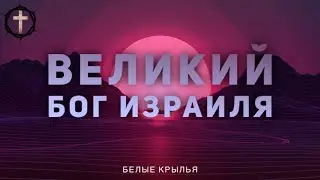 Христианские Песни - Великий Бог Израиля - Белые Крылья