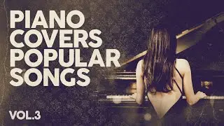 Piano Covers Popular Songs - Relaxation | Sleep | Study