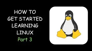 How to Get Started Learning Linux Part 3