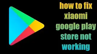 how to fix xiaomi google play store not working 2021