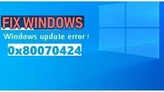 Fix Windows 10 Update error 0x80070424 and  Microsoft Store Error 0x80070424