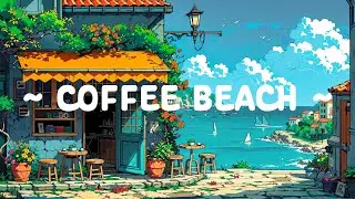 Coffee Beach 🌊 Lofi Healing Your Soul ☕ Lofi Hip Hop ~ Lofi Coffee Mix for Study//Work//Relax