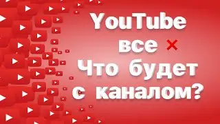 YouTube ВСЕ ❌ЧТО БУДЕТ С КАНАЛОМ