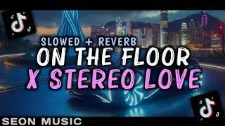 ON THE FLOOR X STEREO LOVE SLOWED & REVERB