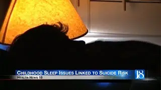 Health News 18: Childhood Sleep Issues Linked to Suicide Risk