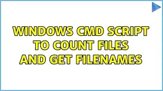 Windows CMD script to count files and get filenames (2 Solutions!!)