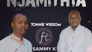 NJAMITHIA (MUCAMO WA CALVARY).BY TONNIE WISDOM FT SAMMY K.