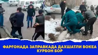 Фаргонада заправкада дахшатли вокеа булди курбон бор