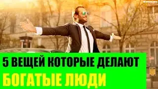 5 вещей которые делают богатые и не делают бедные