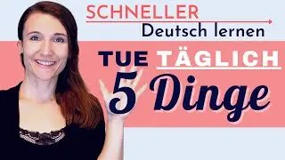 5 Dinge, die du JEDEN TAG tun musst, um dein Deutsch zu verbessern und besser Deutsch zu sprechen