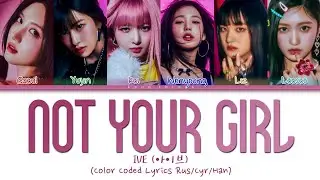 IVE (아이브) 'NOT YOUR GIRL' (ПЕРЕВОД НА РУССКИЙ Color Coded Lyrics Rus/Cyr/Han)