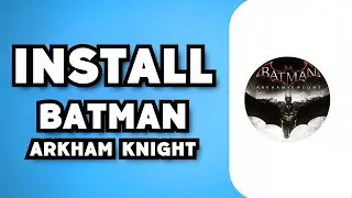 How To Download & Install Batman Arkham Knight For PC (2023 Guide)