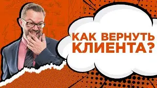 Как вернуть клиента? Отвалившийся клиент. Способы возобновить общение с клиентом. Техники возврата