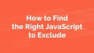 How to Find the Right JavaScript to Exclude [Legacy Version]