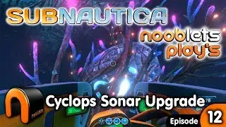 SUBNAUTICA - Exploring For Cyclops Sonar Upgrade (2018) - Ep#12