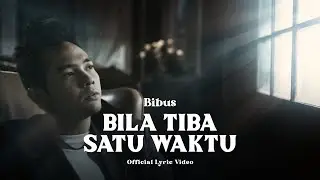 Bibus  - Bila Tiba Satu Waktu (Official  Lyric Video)