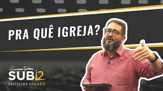 [SUB12] PRA QUÊ IGREJA? - Luciano Subirá