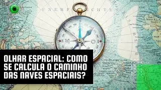 Olhar Espacial: como se calcula o caminho das naves espaciais?