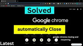 Fix : google chrome closing and reopening | google chrome automatic close problem | Google Chrome