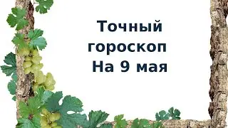 Точный гороскоп на 9 мая. Для каждого знака зодиака.