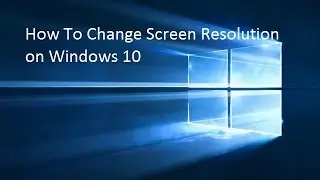 How to Change Screen Resolution on Windows 10