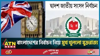 বাংলাদেশের নির্বাচন নিয়ে যা বলল যুক্তরাজ্য | UK | BD Election 2024 | BD Politics | Vote | ATN News