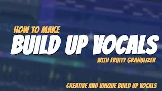 How To Make CREATIVE BUILD UP VOCALS | With Fruity Granulizer