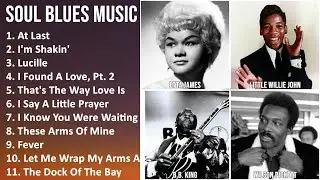 SOUL BLUES Music Mix - Etta James, Little Willie John, B.B. King, Wilson Pickett - At Last, I'm ...