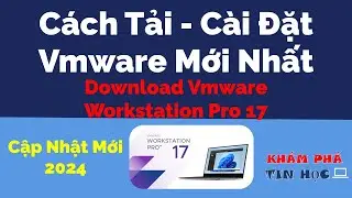 Cách tải cài đặt Vmware Workstation pro 17 mới nhất 2024