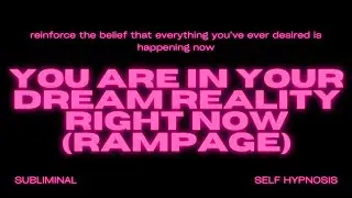 You Are in Your Dream Reality Right Now (Rampage) – Fully Step into the Life of Your Dreams