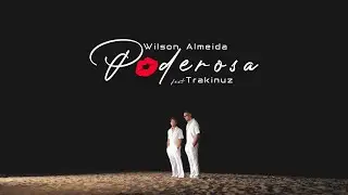 Wilson Almeida - Poderosa feat Trakinuz (Official Video)2023