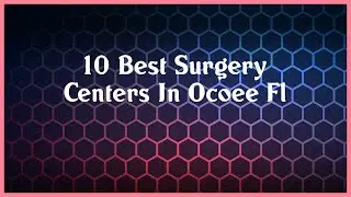 Top 10 Surgery Centers In Ocoee Fl