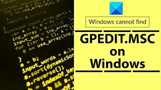 Windows cannot find GPEDIT.MSC on Windows 11/10