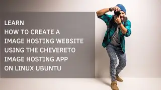 LEARN HOW TO CREATE A IMAGE HOSTING WEBSITE USING THE CHEVERETO IMAGE HOSTING APP ON LINUX UBUNTU.
