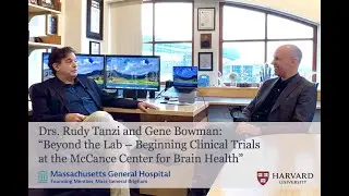 Drs. Rudy Tanzi and Gene Bowman: Beyond the Lab – Beginning Clinical Trials at the McCance Center