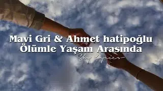 Mavi Gri & Ahmet hatipoğlu - Ölümle Yaşam Arasında (Şarkı sözleri / Lyrics)