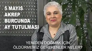 5 Mayıs Akrep Burcunda Ay Tutulması | YENİDEN DOĞMAK İÇİN ÖLDÜRMEMİZ GEREKENLER NELER?