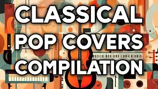 Classical Pop Covers Compilation | 2-Hour Music Playlist