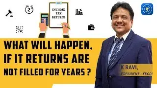 ITR - What Will Happen if Income Tax Returns are not Filed for Years | K Ravi | FKCCI