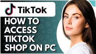 How To Access TikTok Shop On PC - Full Guide