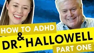 How to ADHD with Special Guest Dr. Hallowell!!!!