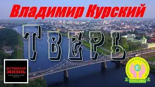 ВЛАДИМИР КУРСКИЙ - ТВЕРЬ. ЖИТЕЛЯМ ТВЕРСКОЙ ОБЛАСТИ ПОСВЯЩАЕТСЯ!