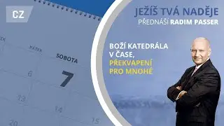 Ježíš tvá naděje - 11 / Boží katedrála v čase - překvapení pro mnohé