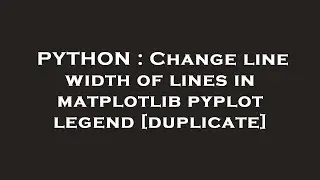 PYTHON : Change line width of lines in matplotlib pyplot legend