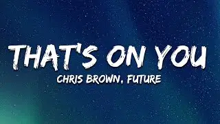 Chris Brown, Future - That’s On You (Lyrics)