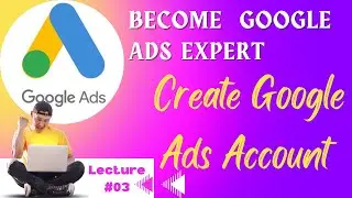Create Google Ads Account | Advance Google Ads Course | Lec 3