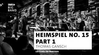 SWR Big Band feat. Thomas Gansch & Ed Partyka | Heimspiel No. 15 | Part 1 live