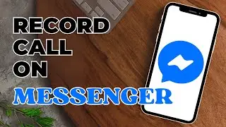 How To Record Calls On Facebook Messenger